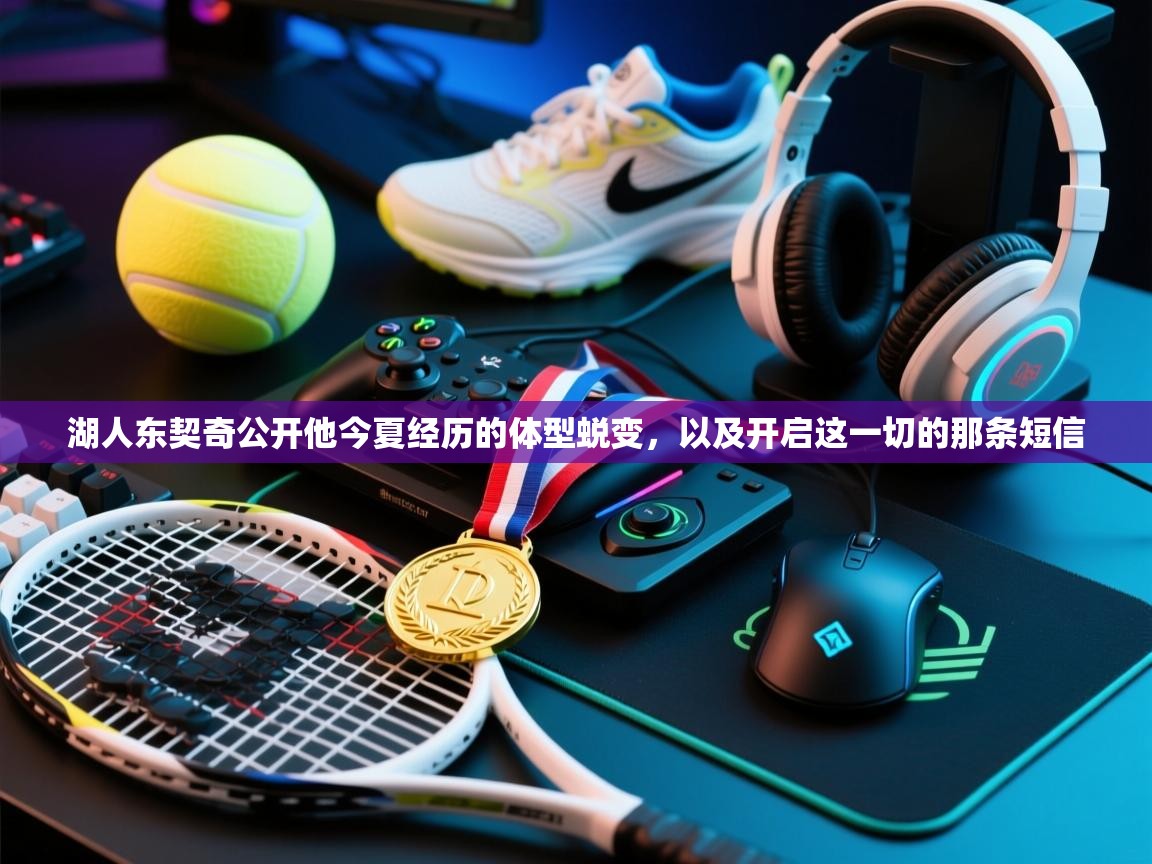 湖人东契奇公开他今夏经历的体型蜕变,以及开启这一切的那条短信 第2张