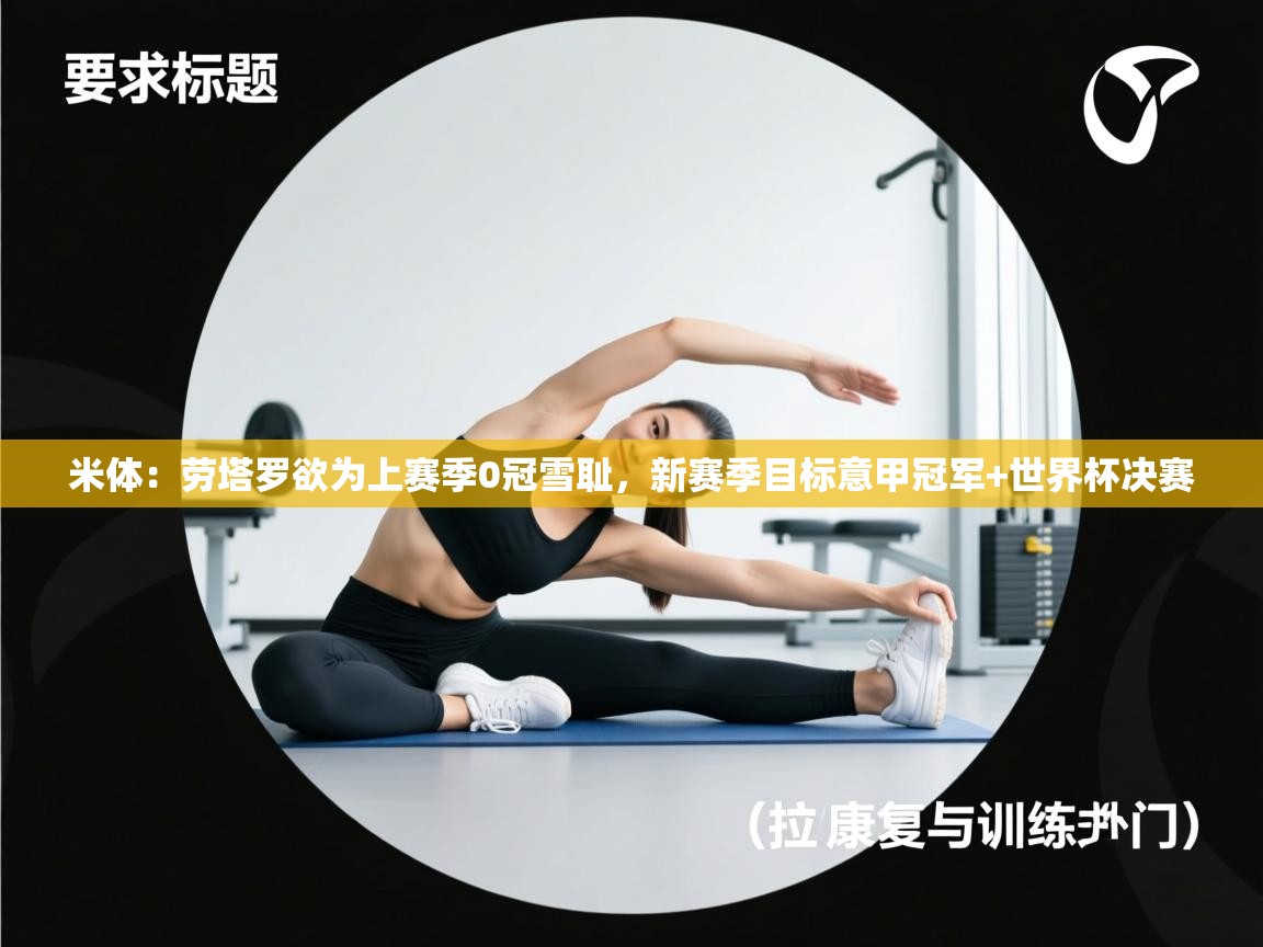 米体:劳塔罗欲为上赛季0冠雪耻,新赛季目标意甲冠军+世界杯决赛