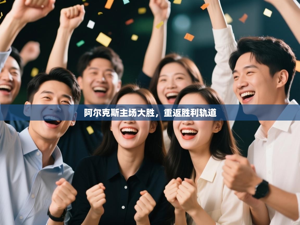 阿尔克斯主场大胜，重返胜利轨道  第1张