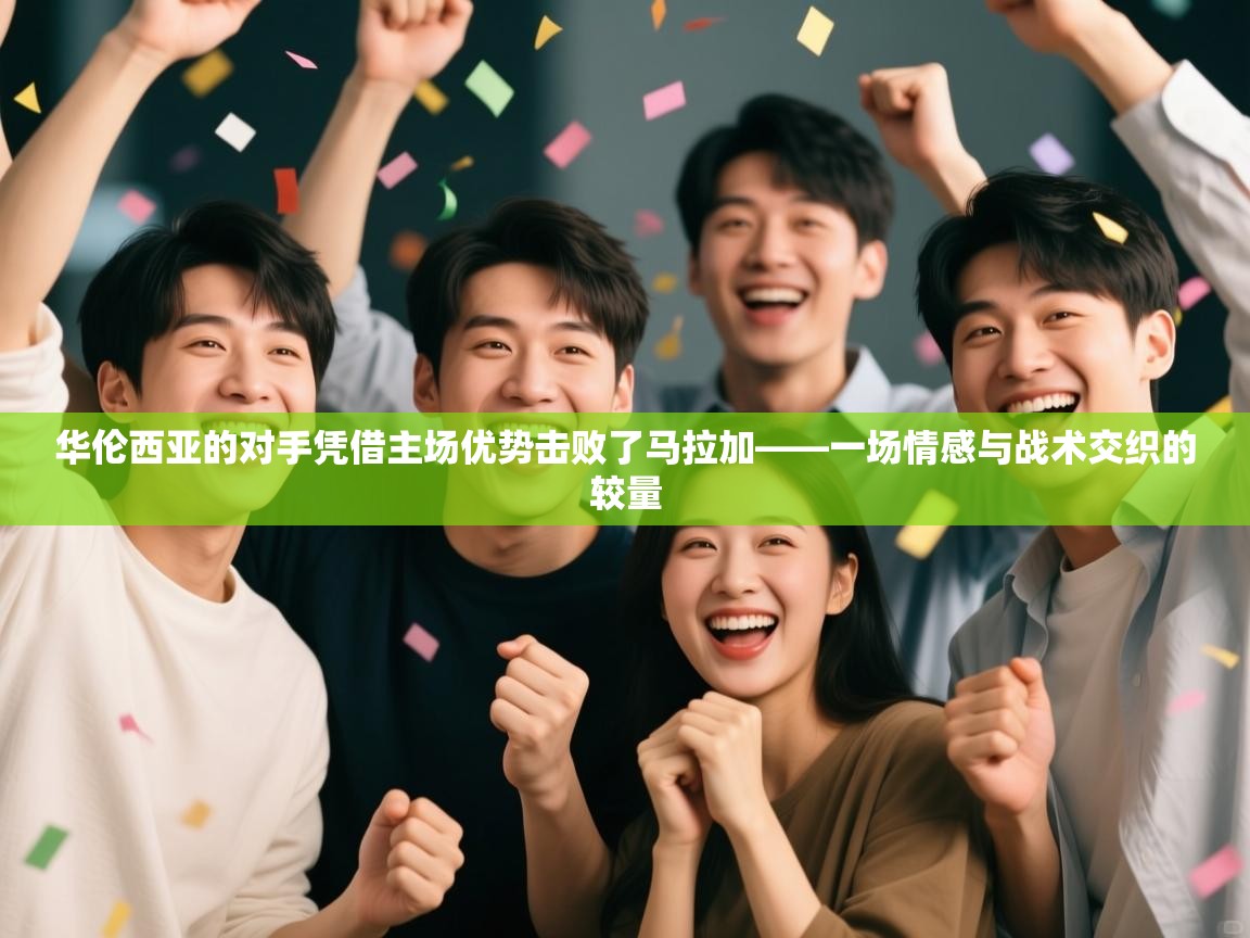 华伦西亚的对手凭借主场优势击败了马拉加——一场情感与战术交织的较量 第1张