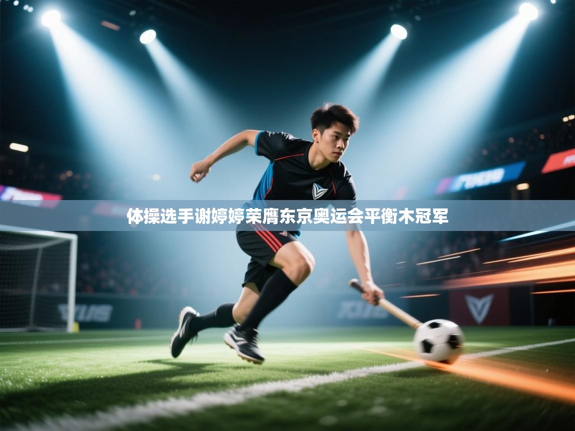 体操选手谢婷婷荣膺东京奥运会平衡木冠军  第1张