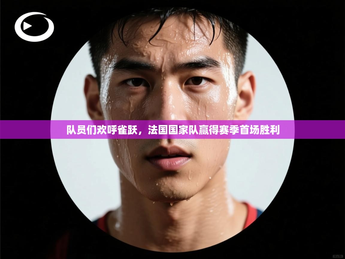 队员们欢呼雀跃,法国国家队赢得赛季首场胜利 第1张
